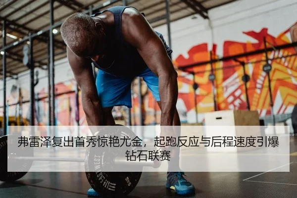 弗雷泽复出首秀惊艳尤金，起跑反应与后程速度引爆钻石联赛